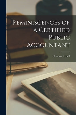 Reminiscences of a Certified Public Accountant by Bell, Hermon F. 1880-