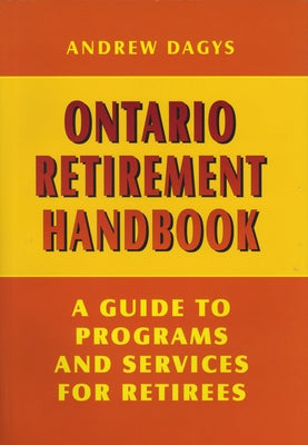 Ontario Retirement Handbook: A Guide to Programs and Services for Retirees by Dagys, Andrew