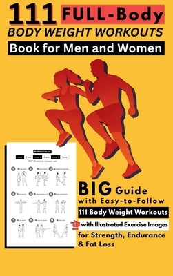 111 Full-Body Body Weight Workouts Book for Men and Women: Big Guide with Easy-to-Follow 111 Body Weight Workouts with Illustrated Exercise Images for by Publishing, Be Bull