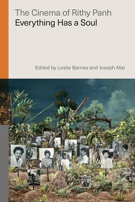 The Cinema of Rithy Panh: Everything Has a Soul by Barnes, Leslie