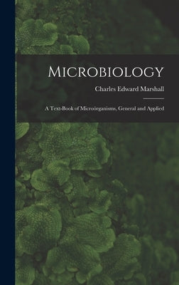 Microbiology: A Text-Book of Microörganisms, General and Applied by Marshall, Charles Edward