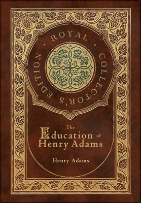 The Education of Henry Adams (Royal Collector's Edition) (Case Laminate Hardcover with Jacket) by Adams, Henry