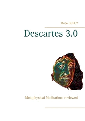 Descartes 3.0: Metaphysical Meditations reviewed by Dupuy, Brice