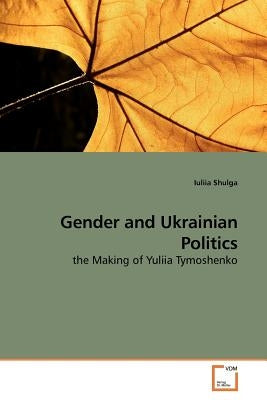 Gender and Ukrainian Politics by Shulga, Iuliia