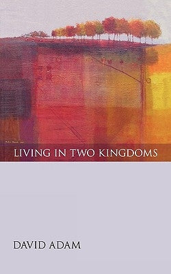 Living in Two Kingdoms by Adam, David