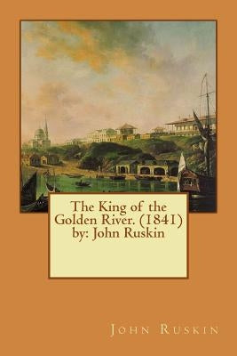 The King of the Golden River. (1841) by: John Ruskin by Ruskin, John