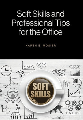 Soft Skills and Professional Tips for the Office by Mosier, Karen E.