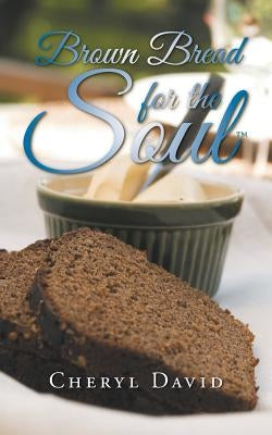 Brown Bread for the Soul by David, Cheryl