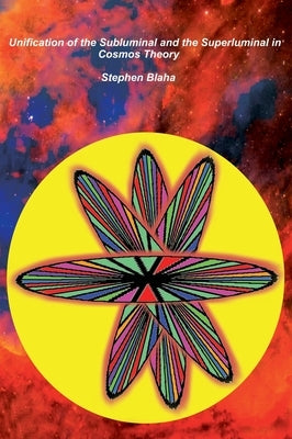 Unification of the Subluminal and the Superluminal in Cosmos Theory by Blaha, Stephen