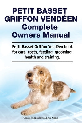 Petit Basset Griffon Vendeen Complete Owners Manual. Petit Basset Griffon Vendeen book for care, costs, feeding, grooming, health and training. by Moore, Asia