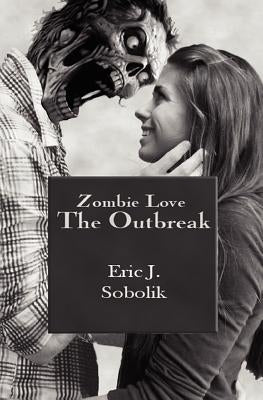 Zombie Love: The Outbreak: Book One of The Zombie Love Series by Sobolik, Eric J.