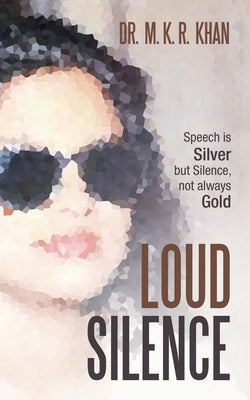 Loud Silence: Speech Is Silver but Silence, Not Always Gold by Khan, M. K. R.