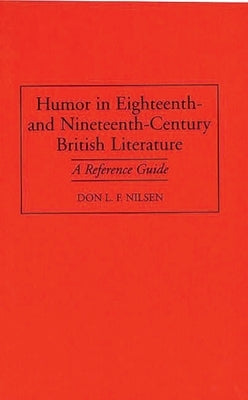 Humor in Eighteenth-And Nineteenth-Century British Literature: A Reference Guide by Nilsen, Don Lee Fred