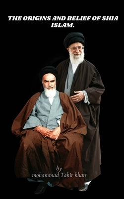The Origins and Belief of Shia Islam by Khan, Mohammad Tahir