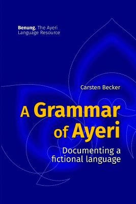 A Grammar of Ayeri: Documenting a Fictional Language by Becker, Carsten