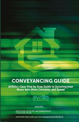 Conveyancing Guide: AVRillo's Easy Step by Step Guide to Securing your Move with More Certainty and Speed by Llb, LLM Tony Piccirillo