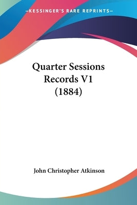 Quarter Sessions Records V1 (1884) by Atkinson, John Christopher