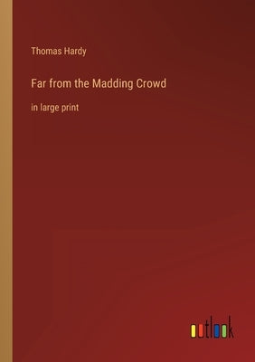 Far from the Madding Crowd: in large print by Hardy, Thomas