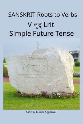Sanskrit Roots to Verbs V Lrit Simple Future Tense by Aggarwal, Ashwini Kumar
