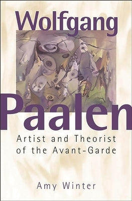 Wolfgang Paalen: Artist and Theorist of the Avant-Garde by Winter, Amy H.