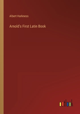 Arnold's First Latin Book by Harkness, Albert