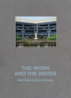 Matthew L?pez-Jensen: The Work and the Water: Labor and Landscapes Along the Erie Canal by Lopez-Jensen, Matthew
