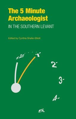 The Five-Minute Archaeologist in the Southern Levant by Shafer-Elliott, Cynthia