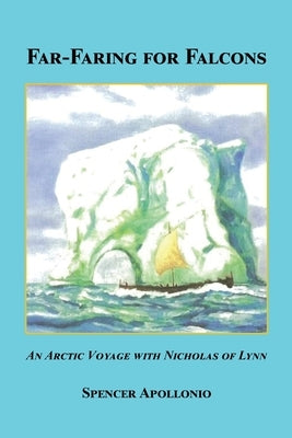 Far-Faring for Falcons - An Arctic Voyage with Nicholas of Lynn by Apollonio, Spencer