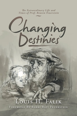 Changing Destinies: The Extraordinary Life and Time of Prof. Reuven Feuerstein by Falik, Louis H.
