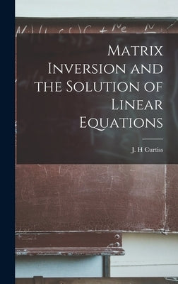 Matrix Inversion and the Solution of Linear Equations by Curtiss, J. H.