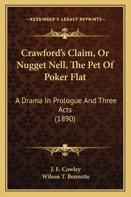 Crawford's Claim, Or Nugget Nell, The Pet Of Poker Flat: A Drama In Prologue And Three Acts (1890) by Cowley, J. E.