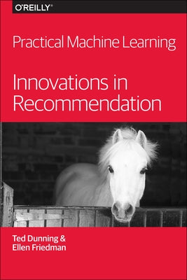 Practical Machine Learning: Innovations in Recommendation by Dunning, Ted