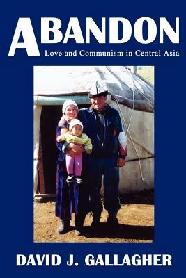 Abandon: Love and Communism in Central Asia by Gallagher, David J.