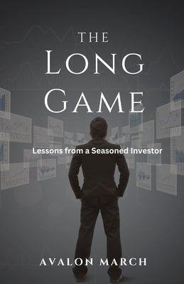 The Long Game: Lessons from a Seasoned Investor by March, Avalon