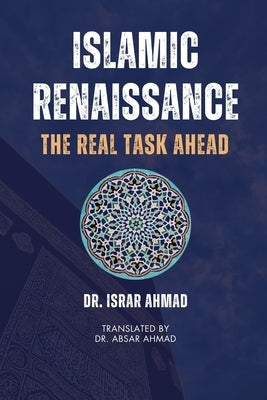 Islamic Renaissance - The Real Task Ahead by Ahmad, Israr