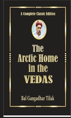 The Arctic Home In The Vedas by Bal Gangadhar Tilak