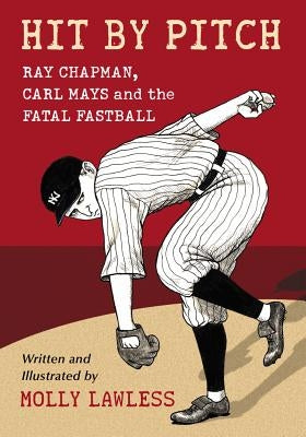 Hit by Pitch: Ray Chapman, Carl Mays and the Fatal Fastball by Lawless, Molly