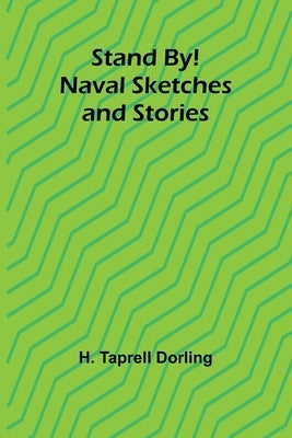 Stand By! Naval Sketches and Stories by Taprell Dorling, H.