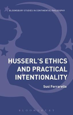 Husserl's Ethics and Practical Intentionality by Ferrarello, Susi