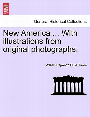 New America ... with Illustrations from Original Photographs. by Dixon, William Hepworth F. S. a.