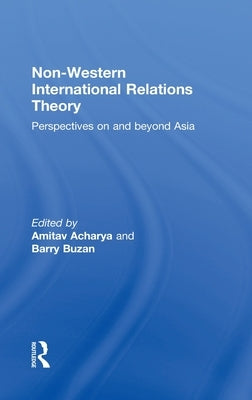 Non-Western International Relations Theory: Perspectives on and Beyond Asia by Acharya, Amitav