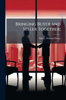 Bringing Buyer and Seller Together; by Miner, William Henry 1884- [From Old Ca