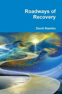Roadways of Recovery by Stashko, David