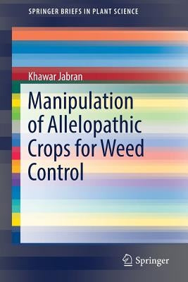 Manipulation of Allelopathic Crops for Weed Control by Jabran, Khawar