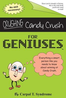 Crushing Candy Crush for Geniuses: Gag Book by Geniuses, Just for