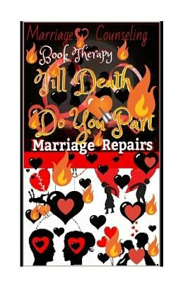 Marriage Counseling Book Therapy: Till Death Do You Part!!!: Marriage Repairs: The Secret to Marriages that Lasts Forever: A Practical Guide To The Lo by Emmanuel, Antonio