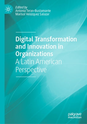 Digital Transformation and Innovation in Organizations: A Latin American Perspective by Teran-Bustamante, Antonia