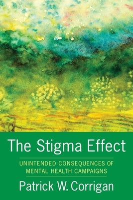 The Stigma Effect: Unintended Consequences of Mental Health Campaigns by Corrigan, Patrick