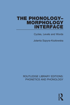 The Phonology-Morphology Interface: Cycles, Levels and Words by Szpyra-Kozlowska, Jolanta
