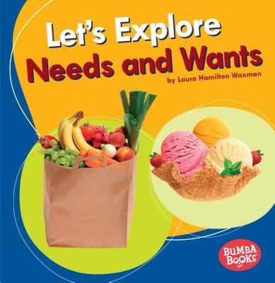 Let's Explore Needs and Wants by Waxman, Laura Hamilton